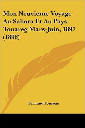 Mon Neuvieme Voyage Au Sahara Et Au Pays Touareg Mars-Juin, 1897 (1898) de Fernand Foureau