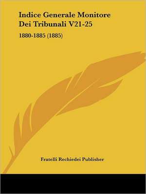 Indice Generale Monitore Dei Tribunali V21-25 de Fratelli Rechiedei Publisher