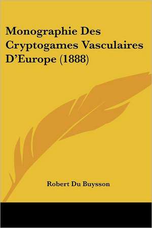 Monographie Des Cryptogames Vasculaires D'Europe (1888) de Robert Du Buysson