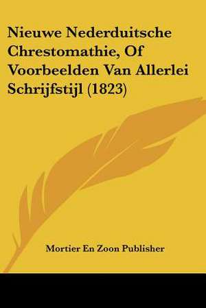 Nieuwe Nederduitsche Chrestomathie, Of Voorbeelden Van Allerlei Schrijfstijl (1823) de Mortier En Zoon Publisher