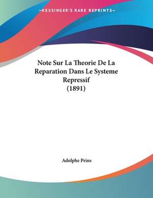 Note Sur La Theorie De La Reparation Dans Le Systeme Repressif (1891) de Adolphe Prins