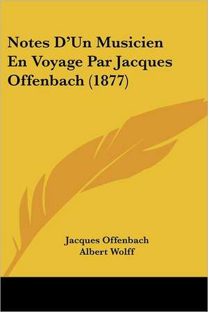 Notes D'Un Musicien En Voyage Par Jacques Offenbach (1877) de Jacques Offenbach