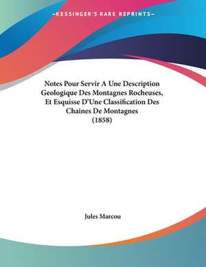 Notes Pour Servir A Une Description Geologique Des Montagnes Rocheuses, Et Esquisse D'Une Classification Des Chaines De Montagnes (1858) de Jules Marcou