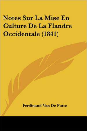 Notes Sur La Mise En Culture De La Flandre Occidentale (1841) de Ferdinand van de Putte