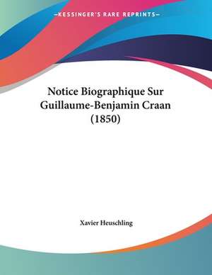 Notice Biographique Sur Guillaume-Benjamin Craan (1850) de Xavier Heuschling