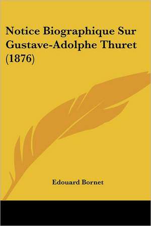 Notice Biographique Sur Gustave-Adolphe Thuret (1876) de Edouard Bornet