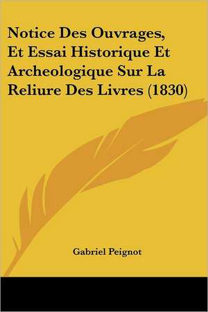 Notice Des Ouvrages, Et Essai Historique Et Archeologique Sur La Reliure Des Livres (1830) de Gabriel Peignot