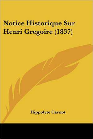 Notice Historique Sur Henri Gregoire (1837) de Hippolyte Carnot