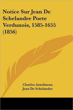 Notice Sur Jean De Schelandre Poete Verdunois, 1585-1655 (1856) de Charles Asselineau