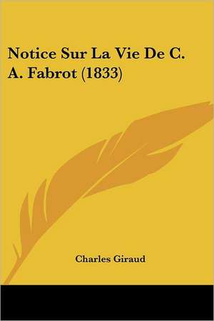 Notice Sur La Vie De C. A. Fabrot (1833) de Charles Giraud