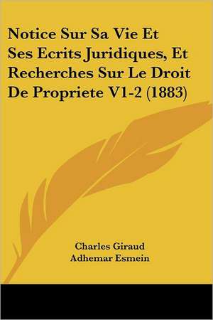 Notice Sur Sa Vie Et Ses Ecrits Juridiques, Et Recherches Sur Le Droit De Propriete V1-2 (1883) de Charles Giraud