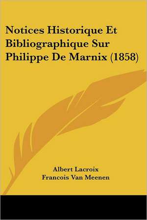 Notices Historique Et Bibliographique Sur Philippe De Marnix (1858) de Albert Lacroix