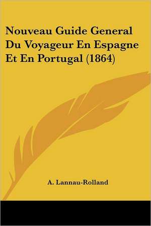 Nouveau Guide General Du Voyageur En Espagne Et En Portugal (1864) de A. Lannau-Rolland