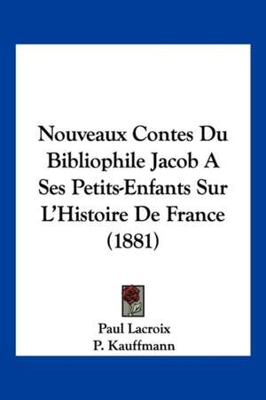 Nouveaux Contes Du Bibliophile Jacob A Ses Petits-Enfants Sur L'Histoire De France (1881) de Paul LaCroix