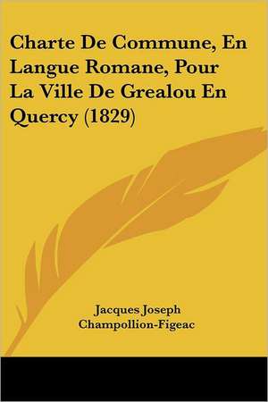 Charte De Commune, En Langue Romane, Pour La Ville De Grealou En Quercy (1829) de Jacques Joseph Champollion-Figeac