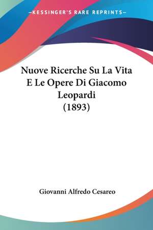 Nuove Ricerche Su La Vita E Le Opere Di Giacomo Leopardi (1893) de Giovanni Alfredo Cesareo