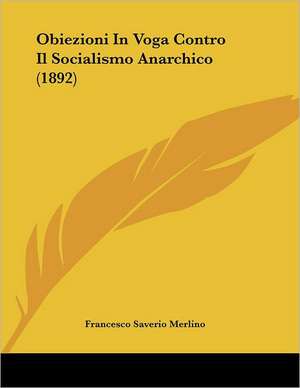 Obiezioni In Voga Contro Il Socialismo Anarchico (1892) de Francesco Saverio Merlino