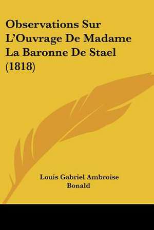 Observations Sur L'Ouvrage De Madame La Baronne De Stael (1818) de Louis Gabriel Ambroise Bonald