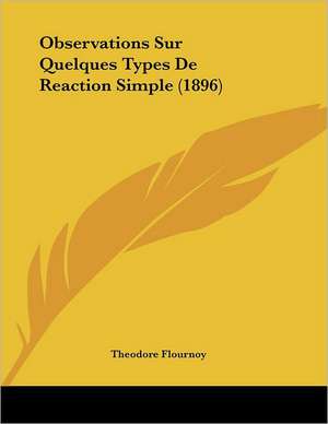 Observations Sur Quelques Types De Reaction Simple (1896) de Theodore Flournoy