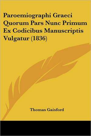 Paroemiographi Graeci Quorum Pars Nunc Primum Ex Codicibus Manuscriptis Vulgatur (1836) de Thomas Gaisford