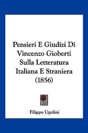 Pensieri E Giudizi Di Vincenzo Gioberti Sulla Letteratura Italiana E Straniera (1856) de Filippo Ugolini