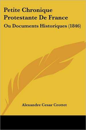 Petite Chronique Protestante De France de Alexandre Cesar Crottet