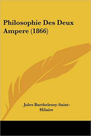 Philosophie Des Deux Ampere (1866) de Jules Barthelemy-Saint-Hilaire