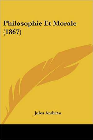 Philosophie Et Morale (1867) de Jules Andrieu