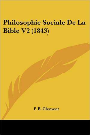 Philosophie Sociale De La Bible V2 (1843) de F. B. Clement