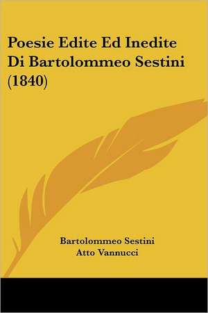 Poesie Edite Ed Inedite Di Bartolommeo Sestini (1840) de Bartolommeo Sestini