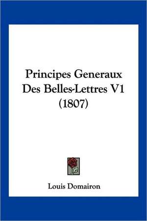 Principes Generaux Des Belles-Lettres V1 (1807) de Louis Domairon