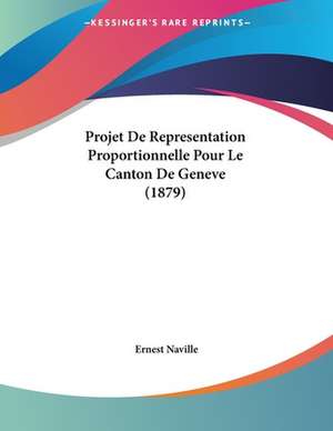 Projet De Representation Proportionnelle Pour Le Canton De Geneve (1879) de Ernest Naville