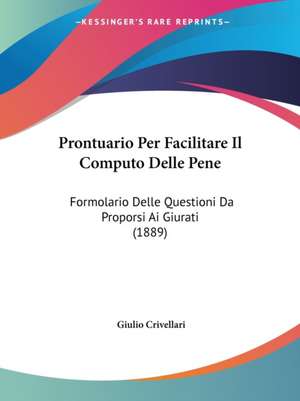 Prontuario Per Facilitare Il Computo Delle Pene de Giulio Crivellari