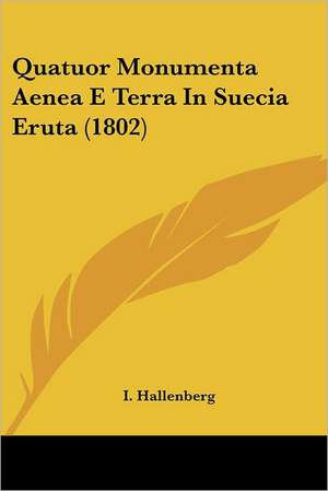 Quatuor Monumenta Aenea E Terra In Suecia Eruta (1802) de I. Hallenberg