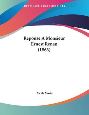 Reponse A Monsieur Ernest Renan (1863) de Alcide Morin