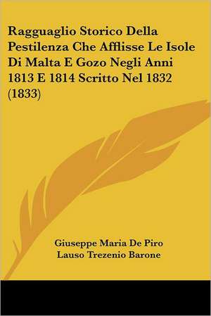 Ragguaglio Storico Della Pestilenza Che Afflisse Le Isole Di Malta E Gozo Negli Anni 1813 E 1814 Scritto Nel 1832 (1833) de Giuseppe Maria De Piro