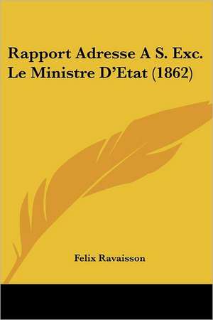 Rapport Adresse A S. Exc. Le Ministre D'Etat (1862) de Felix Ravaisson