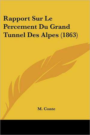 Rapport Sur Le Percement Du Grand Tunnel Des Alpes (1863) de M. Conte