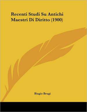 Recenti Studi Su Antichi Maestri Di Diritto (1900) de Biagio Brugi