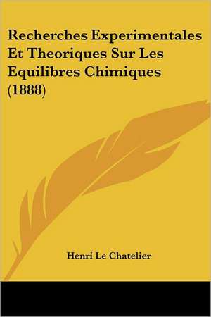 Recherches Experimentales Et Theoriques Sur Les Equilibres Chimiques (1888) de Henri Le Chatelier