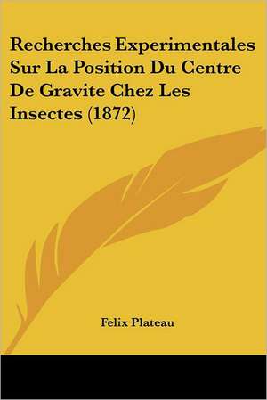 Recherches Experimentales Sur La Position Du Centre De Gravite Chez Les Insectes (1872) de Felix Plateau