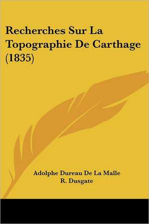 Recherches Sur La Topographie De Carthage (1835) de Adolphe Dureau De La Malle