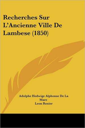 Recherches Sur L'Ancienne Ville De Lambese (1850) de Adolphe Hedwige Alphonse De La Mare