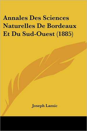 Annales Des Sciences Naturelles De Bordeaux Et Du Sud-Ouest (1885) de Joseph Lamic