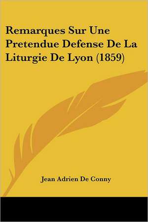 Remarques Sur Une Pretendue Defense De La Liturgie De Lyon (1859) de Jean Adrien De Conny