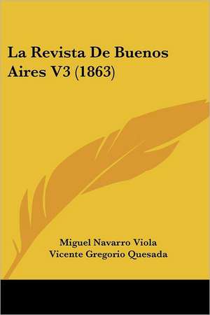 La Revista De Buenos Aires V3 (1863) de Miguel Navarro Viola