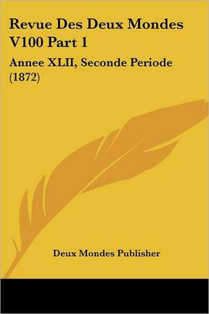 Revue Des Deux Mondes V100 Part 1 de Deux Mondes Publisher