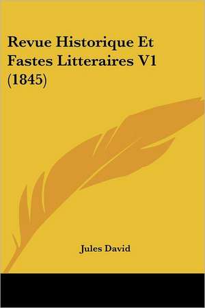 Revue Historique Et Fastes Litteraires V1 (1845)