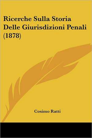 Ricerche Sulla Storia Delle Giurisdizioni Penali (1878) de Cosimo Ratti