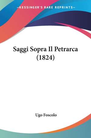 Saggi Sopra Il Petrarca (1824) de Ugo Foscolo